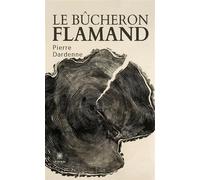 Le bûcheron flamand - Pierre Dardenne - Le Lys Bleu - broché - Roman