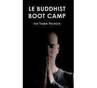 Le Buddhist Boot Camp: Une méthode simple pour apaiser l'esprit et découvrir la pleine-conscience