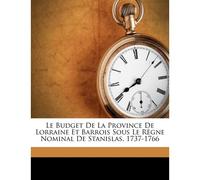 Le Budget De La Province De Lorraine Et Barrois Sous Le Règne Nominal De Stanislas, 1737-1766