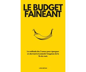 Le Budget Fainéant: La méthode des 3 seaux pour épargner en dormant, financer ses plaisirs et anéantir l'angoisse de la fin du mois