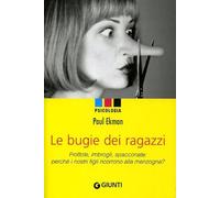 Le bugie dei ragazzi. Frottole, imbrogli, spacconate: perché i nostri figli ricorrono alla menzogna?