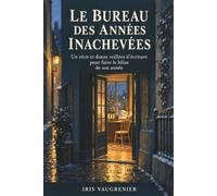 Le Bureau des années inachevées: Un récit et douze veillées d’écriture pour faire le bilan de son année