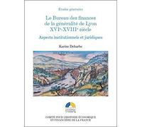 Le bureau des finances de la généralité de lyon xvie-xviiie siècles. aspects ins Karine Deharbe (Auteur), Françoise Bayard (Préface)