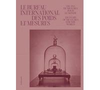 Le Bureau International Des Poids Et Mesures - 150 Ans À Mesurer Le Monde