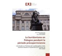 Le buridanisme en Pologne pendant la période précopernicienne Une étude sur l'histoire de la philosophie et des sciences exactes à l'Université de Cracovie - Mieczys aw MARKOWSKI - Universitaires Euro