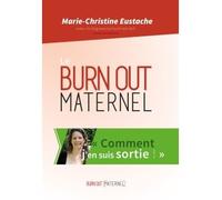 Le burn out maternel, comment j'en suis sortie Inclus les articles 2014 et 2015 - Marie-Christine Eustache - Bookelis - broché - Guide