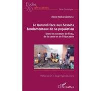 Le Burundi face aux besoins fondamentaux de sa population Dans les secteurs de l'eau, de la santé et de l'éducation - Alexis Ndabarushimana - L'harmattan - broché - Essai