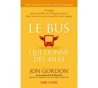 Le Bus Qui Donne Des Ailes - 10 Règles Pour Insuffler De L'énergie Positive Dans Votre Vie, Votre Travail Et Votre Équipe