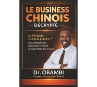 Le Business Chinois décrypté: La Méthode C.A.R.D.O.R.E.L™ pour réussir son business en Chine & éviter 90% d'erreurs