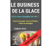 Le Business de la Glace: Tous les Concepts, Tous les Produits, Toutes les Stratégies