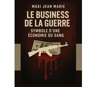 Le business de la guerre symbole d’une économie du sang: Enquête sur l’industrie la plus mortelle du monde