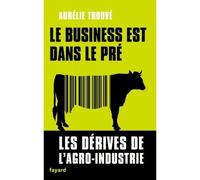 Le business est dans le pre - Aurélie Trouvé - Fayard - broché - Essai