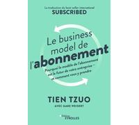 Le business model de l'abonnement: Pourquoi le modèle de l'abonnement est le futur de votre entreprise - et comment vous y prendre. La traduction du bestseller international Subscribed