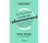 Le business model de l'abonnement: Pourquoi le modèle de l'abonnement est le futur de votre entreprise - et comment vous y prendre. La traduction du bestseller international Subscribed