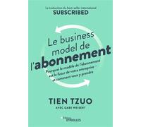 Le business model de l'abonnement Pourquoi le modèle de l'abonnement est le futur de votre entreprise - et comment vous y prendre. La traduction du bestseller international Subscribed - Tien Tzuo - Ey
