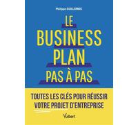 Le business plan pas à pas Toutes les clés pour réussir votre projet d’entreprise - Philippe Guillermic - Vuibert - broché - Guide