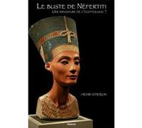 Le Buste de Néfertiti. Une imposture de l'égyptologie ? Henri Stierlin (Auteur)