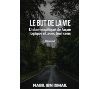 Le But de la Vie (Résumé): L'Islam expliqué de façon logique et avec bon sens