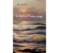 Le buveur d'aube rouge Roman - Max Moreau - L'harmattan - broché - Roman