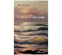 Le buveur d'aube rouge Roman - Max Moreau - L'harmattan - broché - Roman