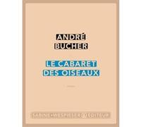Le cabaret des oiseaux André Bucher (Auteur)