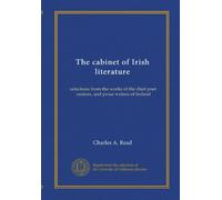 Le cabinet de littérature irlandaise : sélections des œuvres du poète en chef, des orateurs et des écrivains en prose d'Irlande