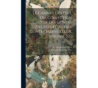 Le Cabinet Des Fées, Ou, Collection Choisie Des Contes Des Fées Et Autres Contes Merveilleux, Volume 32...