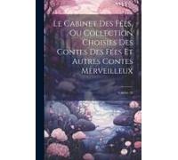 Le Cabinet Des Fées, Ou Collection Choisies Des Contes Des Fées Et Autres Contes Merveilleux; Volume 28