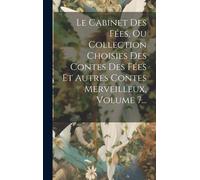 Le Cabinet Des Fées, Ou Collection Choisies Des Contes Des Fées Et Autres Contes Merveilleux, Volume 7...