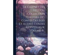 Le Cabinet Des Fées, Ou Collection Choisies Des Contes Des Fées Et Autres Contes Merveilleux, Volume 9...