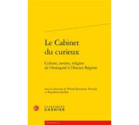 Le Cabinet du curieux Culture, savoirs, religion de l'Antiquité à l'Ancien Régime - Magdalena Kozluk - Classiques Garnier - broché - Etude