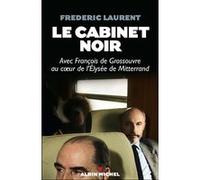 Le Cabinet noir: Avec François de Grossouvre au coeur de l'Elysée de Mitterrand