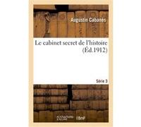 Le cabinet secret de l'histoire. Série 3 Augustin Cabanès (Auteur)