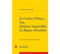 Le Cachet d'Onyx, Léa, L'Amour impossible, La Bague d'Annibal Jules Barbey D'Aurevilly (Auteur), Marie-Catherine Huet-Brichard (Editeur du volume), Pierre Glaudes (Collection dirigée par), Eléonore Re