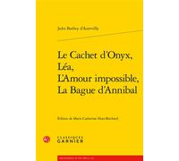 Le Cachet d'Onyx, Léa, L'Amour impossible, La Bague d'Annibal - Jules Barbey D'Aurevilly - Classiques Garnier - broché - Roman