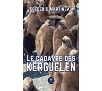 Le cadavre des Kerguelen - Frédéric Martineau - Le Lys Bleu - broché - Roman