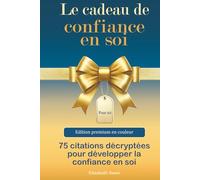 Le cadeau de confiance en soi - 75 citations décryptées pour développer la confiance en soi - Edition premium en couleur: Le livre cadeau pour s’aimer, oser, persévérer