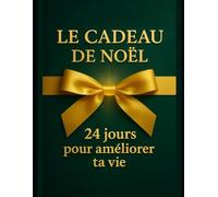 Le Cadeau de Noël - 24 jours pour améliorer ta vie: 24 expériences quotidiennes pour te retrouver | Un guide pratique de rituels simples et ... pour apaiser le mental et revenir à soi.
