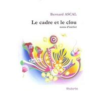 Le cadre et le clou ASCAL, Bernard (Auteur)