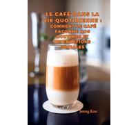 Le Café Dans La Vie Quotidienne : Comment Le Café Façonne Nos Routines Et Interactions Sociales: 42 (Coffee Mastery: From Basics "How To" To Become A Barista Master Series)