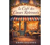 Le Café des Coeurs Retrouvés: Un recit lumineux et reconfortant, qui celebre l'amour sincere, la presence, et la beaute des recommencements.