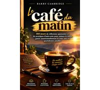 Le café du matin: 180 jours de réflexions apaisantes et de pratiques d'auto-soin pour réduire le stress, guérir émotionnellement et créer une vie quotidienne paisible