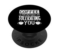 Le café est la Raison pour laquelle Je Te tolère - Funny Coffee PopSockets PopGrip Adhésif