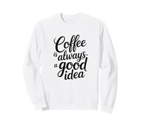 Le café est Toujours Une Bonne idée Amateur de caféine drôle Sweatshirt