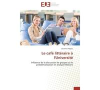 Le café littéraire à l'Université Influence de la discussion de groupe sur la problématisation en analyse littéraire - Laurence Pagacz - Universitaires Europeennes - broché - Essai