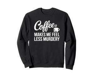 Le café me Fait me Sentir Moins meurtrière Sweatshirt