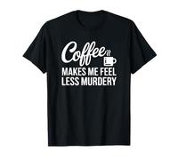 Le café me Fait me Sentir Moins meurtrière T-Shirt