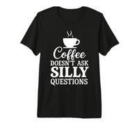 Le café ne Pose Pas de Questions idiotes Humour caféine T-Shirt Haut de Gamme