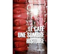 Le café, une sombre histoire Une sombre histoire - Antony Wild - Belin - broché - Essai