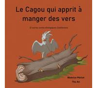 Le Cagou qui apprit à manger des vers: Et autres contes étiologiques de la Rivière Bleue
